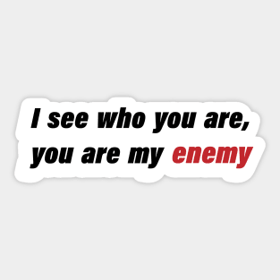 I see who you are, you are my enemy Sticker